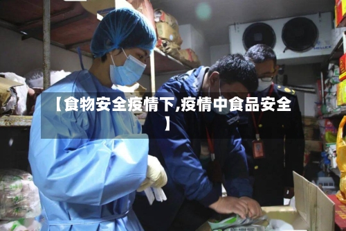 【食物安全疫情下,疫情中食品安全】