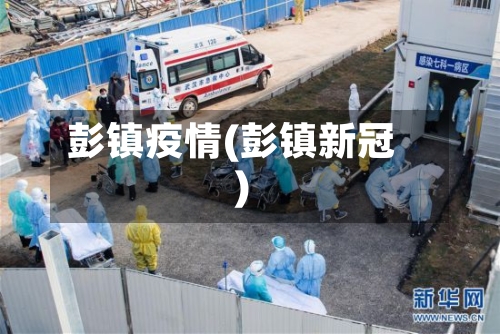 彭镇疫情(彭镇新冠)