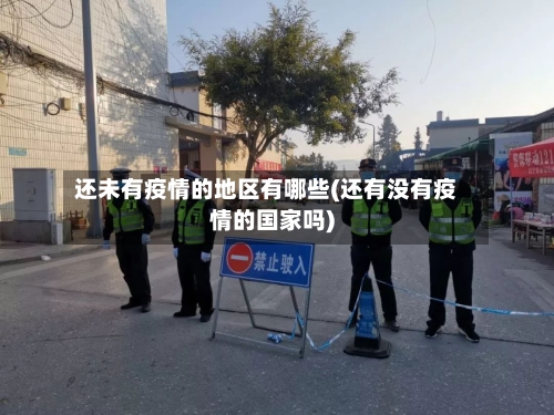 还未有疫情的地区有哪些(还有没有疫情的国家吗)