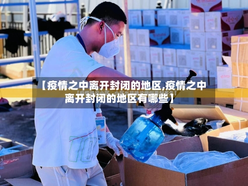 【疫情之中离开封闭的地区,疫情之中离开封闭的地区有哪些】