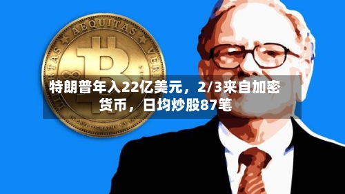 特朗普年入22亿美元，2/3来自加密货币，日均炒股87笔-第1张图片