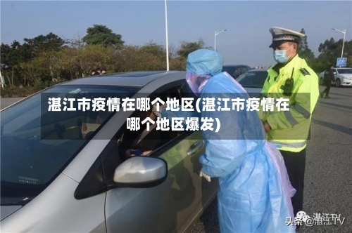 湛江市疫情在哪个地区(湛江市疫情在哪个地区爆发)