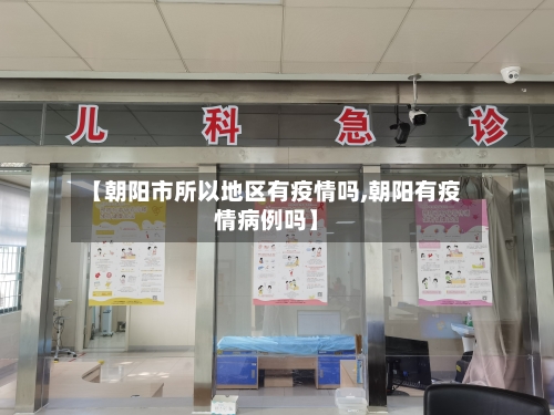 【朝阳市所以地区有疫情吗,朝阳有疫情病例吗】