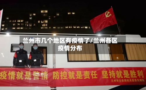 兰州市几个地区有疫情了/兰州各区疫情分布