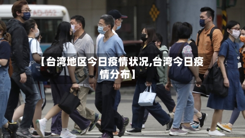 【台湾地区今日疫情状况,台湾今日疫情分布】