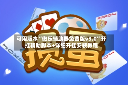 可用版本“微乐辅助器免费版v3.0”开挂辅助脚本+详细开挂安装教程