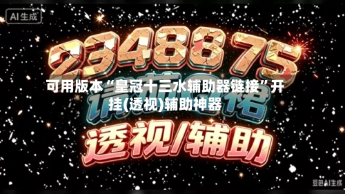 可用版本“皇冠十三水辅助器链接”开挂(透视)辅助神器