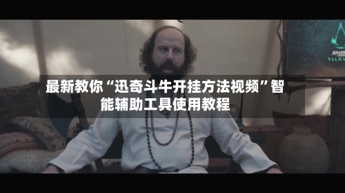 最新教你“迅奇斗牛开挂方法视频”智能辅助工具使用教程