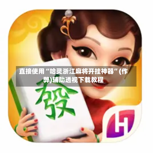 直接使用“哈灵浙江麻将开挂神器”(作弊)辅助透视下载教程