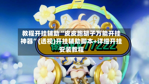 教程开挂辅助“皮皮跑胡子万能开挂神器”(透视)开挂辅助脚本+详细开挂安装教程