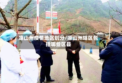 凉山州疫情地区划分/凉山州辖区包括哪些区县