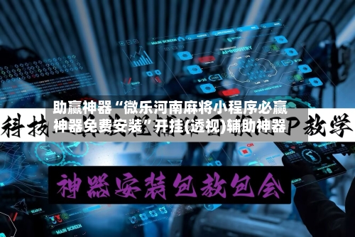 助赢神器“微乐河南麻将小程序必赢神器免费安装”开挂(透视)辅助神器