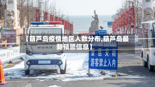 【葫芦岛疫情地区人数分布,葫芦岛最新预警信息】
