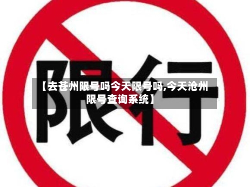 【去苍州限号吗今天限号吗,今天沧州限号查询系统】