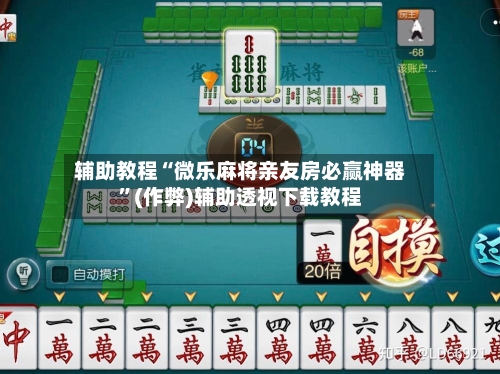 辅助教程“微乐麻将亲友房必赢神器”(作弊)辅助透视下载教程