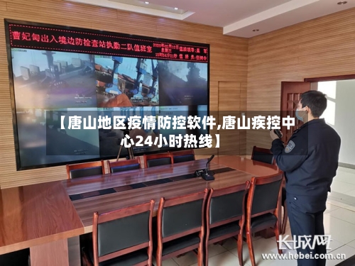 【唐山地区疫情防控软件,唐山疾控中心24小时热线】