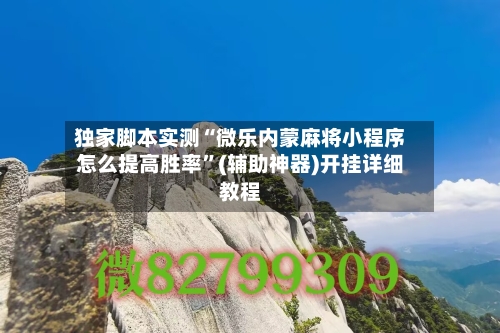 独家脚本实测“微乐内蒙麻将小程序怎么提高胜率”(辅助神器)开挂详细教程