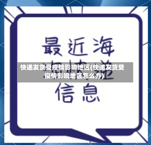 快递发货受疫情影响地区(快递发货受疫情影响地区怎么办)