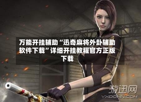 万能开挂辅助“迅奇麻将外卦辅助软件下载”详细开挂教程官方正版下载