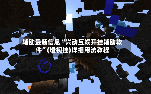 辅助最新信息“兴动互娱开挂辅助软件”(透视挂)详细用法教程