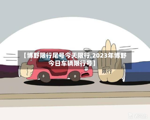 【博野限行尾号今天限行,2023年博野今日车辆限行号】