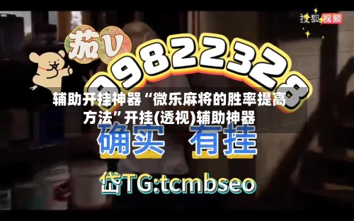 辅助开挂神器“微乐麻将的胜率提高方法”开挂(透视)辅助神器