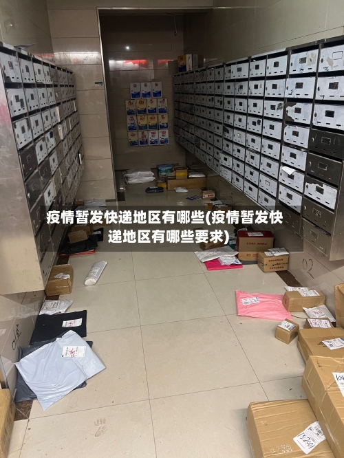 疫情暂发快递地区有哪些(疫情暂发快递地区有哪些要求)