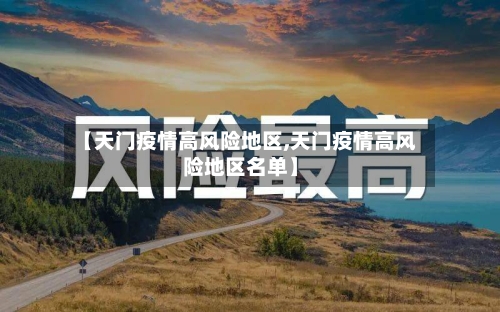 【天门疫情高风险地区,天门疫情高风险地区名单】