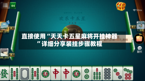 直接使用“天天卡五星麻将开挂神器”详细分享装挂步骤教程