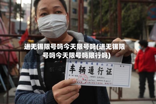进无锡限号吗今天限号吗(进无锡限号吗今天限号吗限行吗)