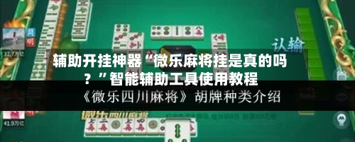 辅助开挂神器“微乐麻将挂是真的吗？”智能辅助工具使用教程
