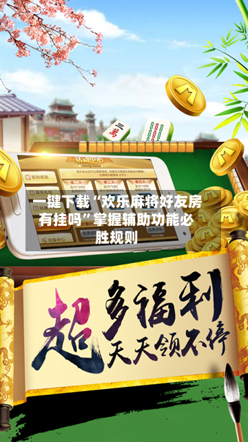 一键下载“欢乐麻将好友房有挂吗”掌握辅助功能必胜规则