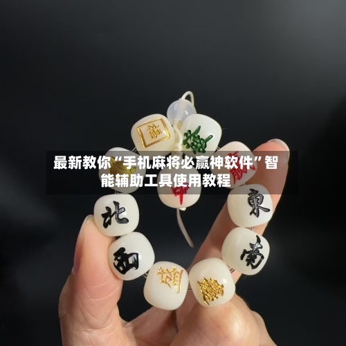 最新教你“手机麻将必赢神软件”智能辅助工具使用教程