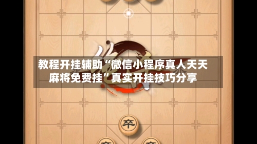 教程开挂辅助“微信小程序真人天天麻将免费挂”真实开挂技巧分享