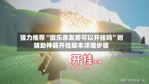 强力推荐“微乐亲友房可以开挂吗”附辅助神器开挂脚本详细步骤
