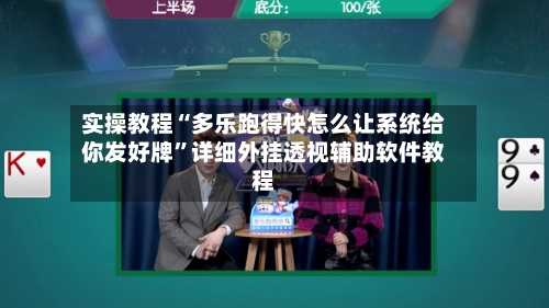 实操教程“多乐跑得快怎么让系统给你发好牌”详细外挂透视辅助软件教程