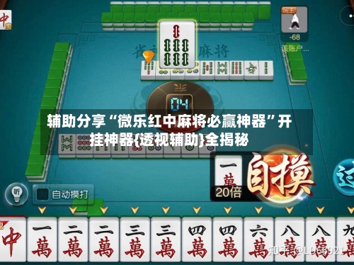 辅助分享“微乐红中麻将必赢神器”开挂神器{透视辅助}全揭秘