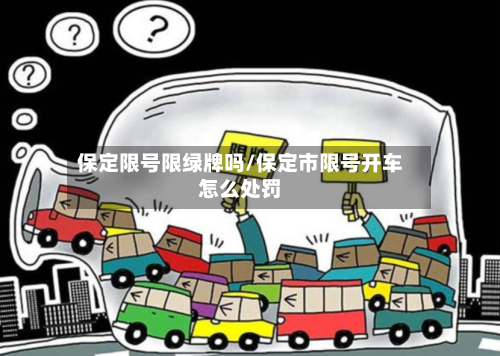 保定限号限绿牌吗/保定市限号开车怎么处罚