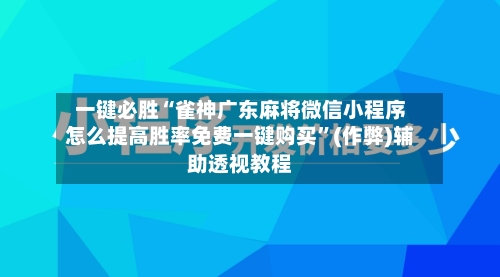 一键必胜“雀神广东麻将微信小程序怎么提高胜率免费一键购买”(作弊)辅助透视教程