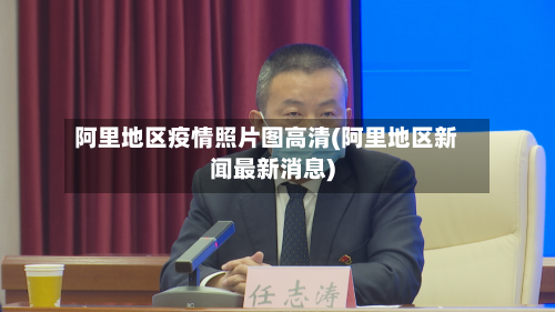 阿里地区疫情照片图高清(阿里地区新闻最新消息)