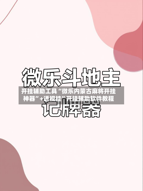 开挂辅助工具“微乐内蒙古麻将开挂神器”+透视挂”开挂辅助软件教程