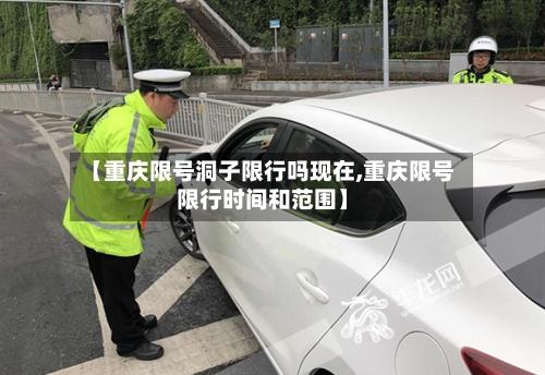 【重庆限号洞子限行吗现在,重庆限号限行时间和范围】
