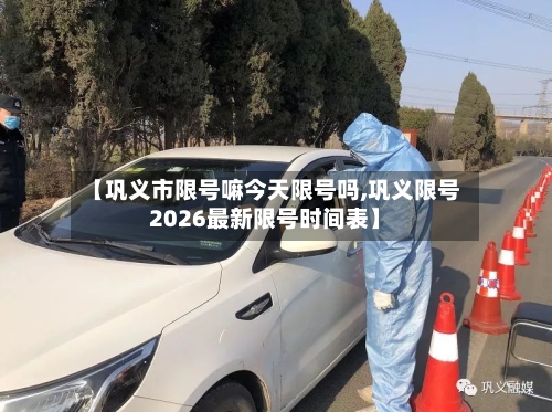 【巩义市限号嘛今天限号吗,巩义限号2026最新限号时间表】