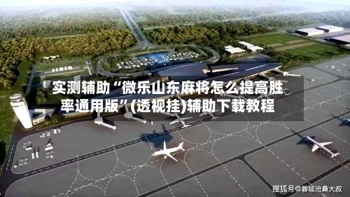 实测辅助“微乐山东麻将怎么提高胜率通用版”(透视挂)辅助下载教程