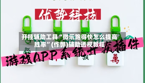 开挂辅助工具“微乐跑得快怎么提高胜率”(作弊)辅助透视教程