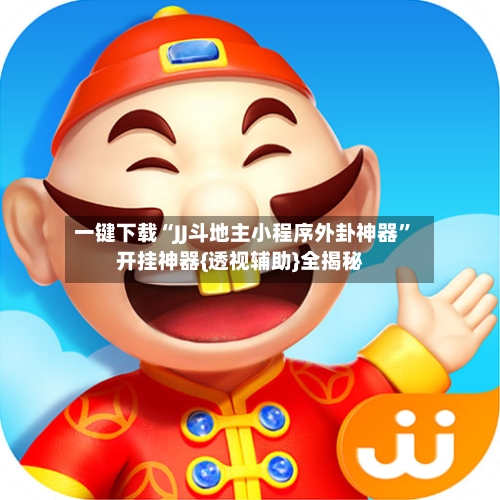 一键下载“JJ斗地主小程序外卦神器”开挂神器{透视辅助}全揭秘