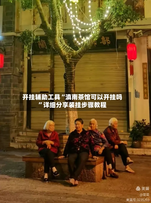 开挂辅助工具“滇南茶馆可以开挂吗”详细分享装挂步骤教程