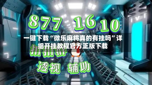 一键下载“微乐麻将真的有挂吗”详细开挂教程官方正版下载