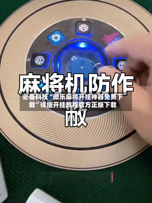 必备科技“微乐麻将开挂神器免费下载”详细开挂教程官方正版下载