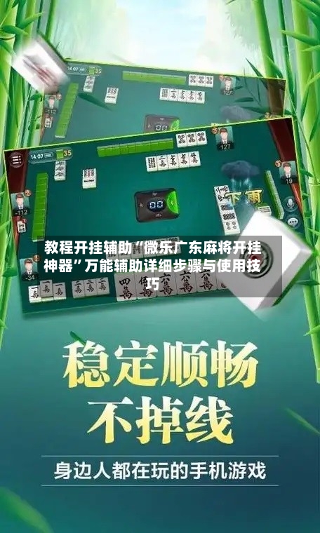 教程开挂辅助“微乐广东麻将开挂神器”万能辅助详细步骤与使用技巧